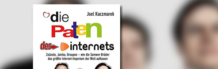Die Paten des Internets: Zalando, Jamba, Groupon - wie die Samwer-Brüder das größte Internet-Imperium der Welt aufbauen